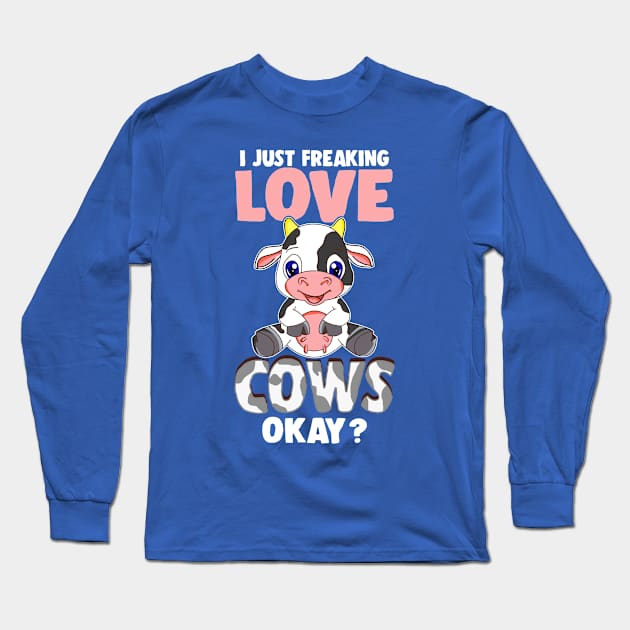 I Just Freaking Love Cows Okay? Long Sleeve T-Shirt by E